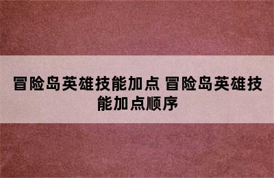 冒险岛英雄技能加点 冒险岛英雄技能加点顺序